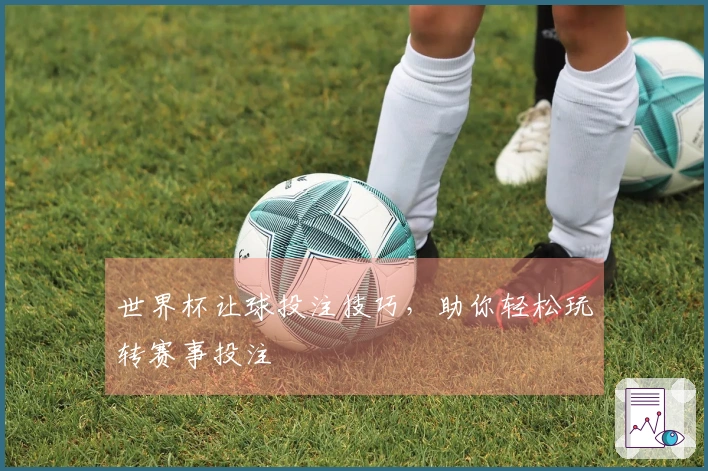 世界杯让球投注技巧，助你轻松玩转赛事投注