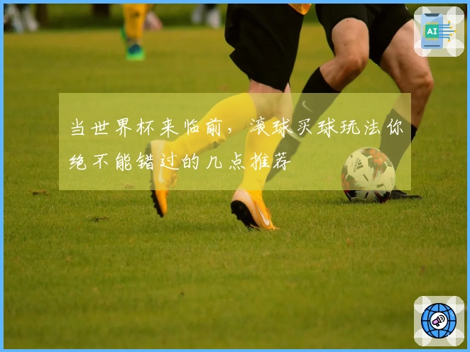 当世界杯来临前，滚球买球玩法你绝不能错过的几点推荐